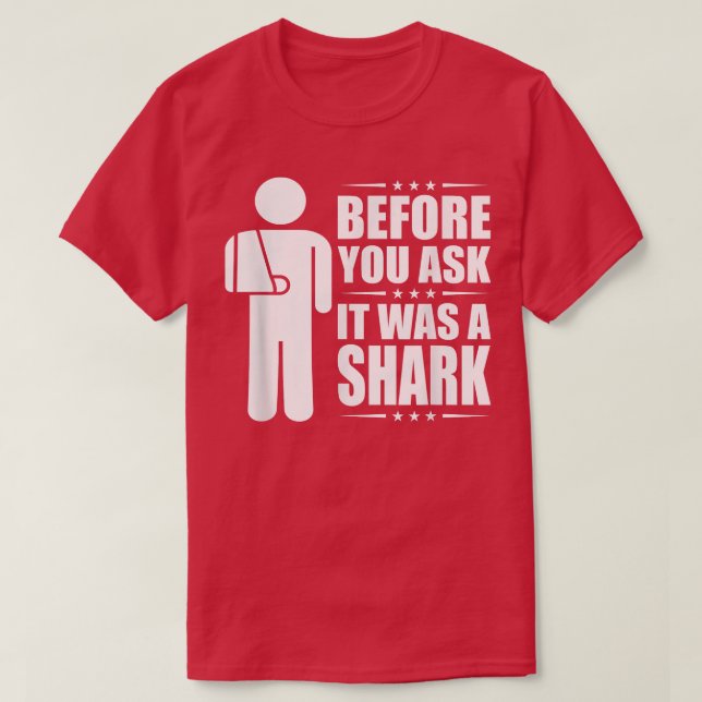 Before You Ask It Was A Shark Broken Arm Fracture3 T-Shirt (Design Front)