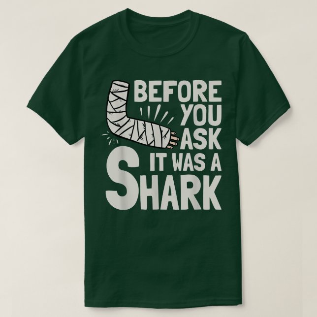 Before You Ask It Was A Shark Broken Arm Fracture  T-Shirt (Design Front)