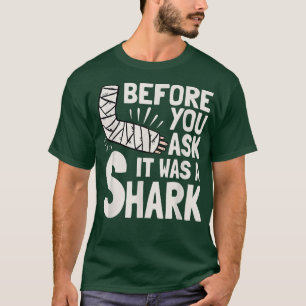 Before You Ask It Was A Shark Broken Arm Fracture T-Shirt