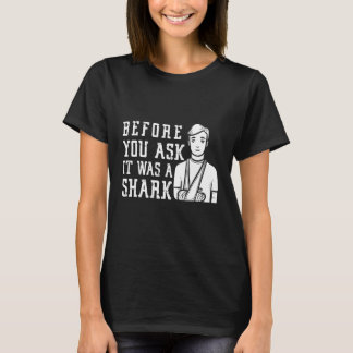Before You Ask It Was A Shark  Broken Arm Fracture T-Shirt