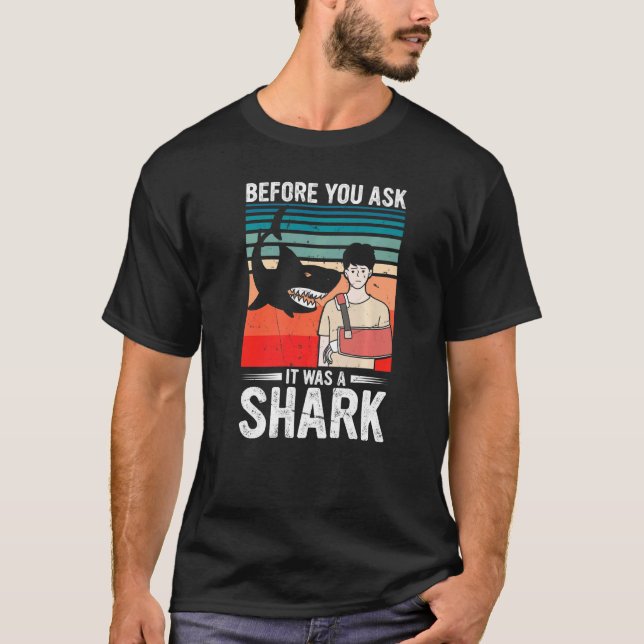 Before You Ask It Was A Shark Broken Bone T-Shirt (Front)