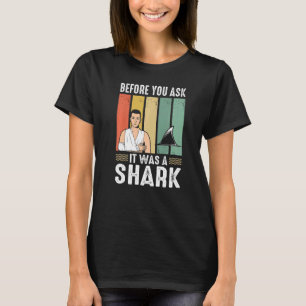 Before You Ask It Was A Shark Broken Leg T-Shirt