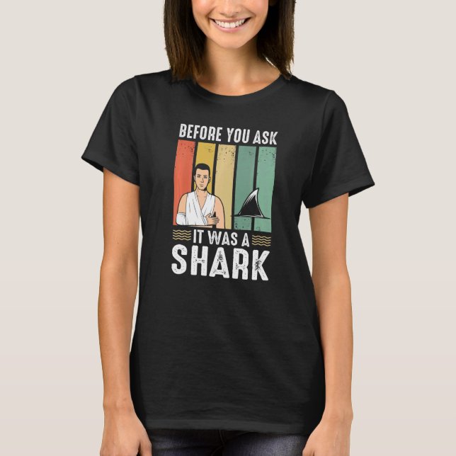Before You Ask It Was A Shark Broken Leg T-Shirt (Front)