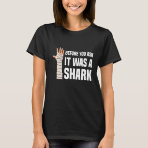 Before You Ask It Was A Shark Broken Leg T-Shirt