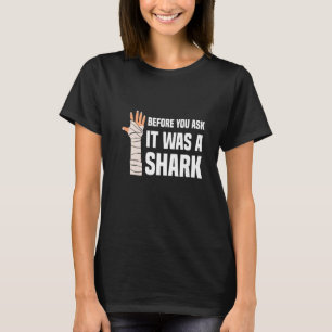 Before You Ask It Was A Shark Broken Leg T-Shirt