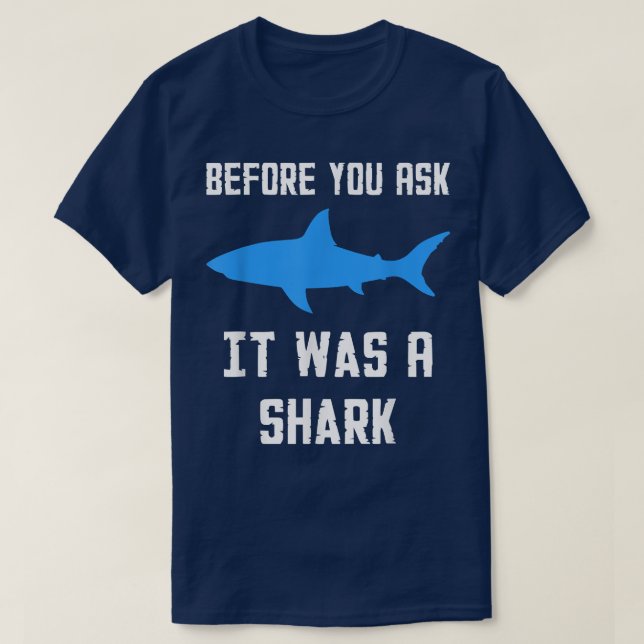 Before You Ask It Was A Shark Funny  T-Shirt (Design Front)