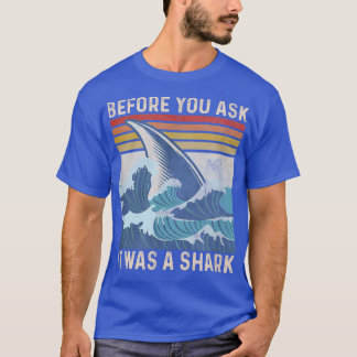 Before You Ask It Was A Shark  T-Shirt
