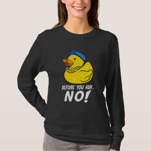 Before You Ask No Cool Rubber Duck No Ducks T-Shirt