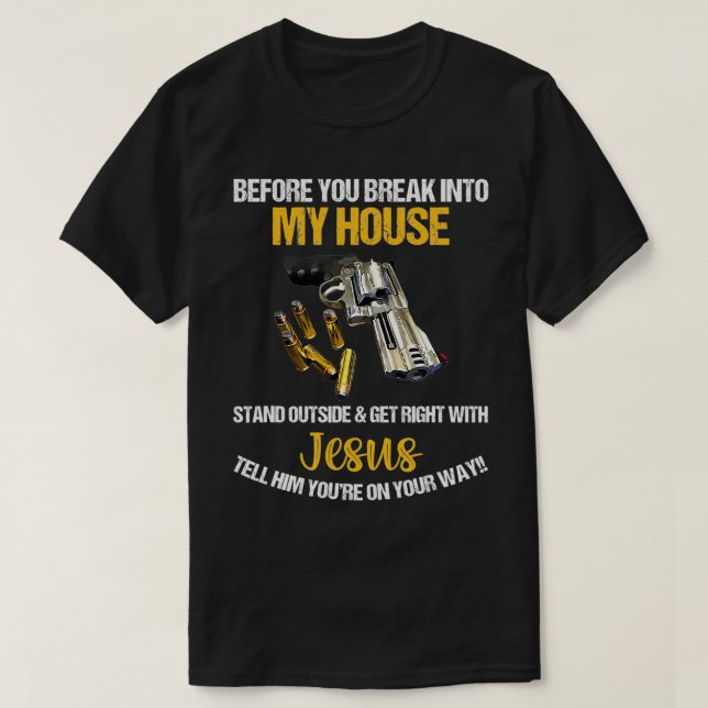 Before You Break Into My House Stand Outside And G T-Shirt (Design Front)