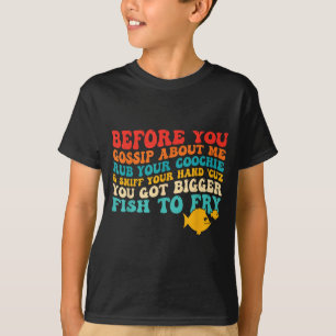 Before You Gossip About Me Rub Your Sniff Quote T-Shirt