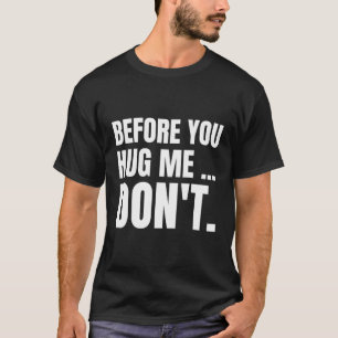 Before You Hug Me Don' Quote T-Shirt