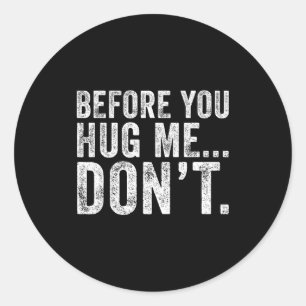 Before You Hug Me Don't Funny Meme Sarcastic  Classic Round Sticker
