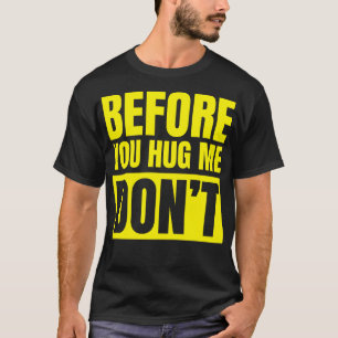 Before You Hug Me Dont Funny Warning T-Shirt