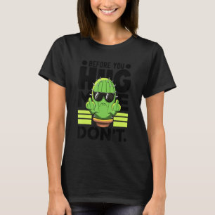 Before You Hug Me Don't Not A Hugger Cacti Be a Ca T-Shirt