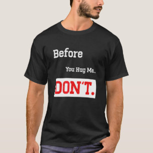 Before You Hug Me Don't Quote No Hugs Cool T-Shirt