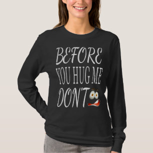 Before You Hug Me Don't Sarcastic Saying For Sarca T-Shirt