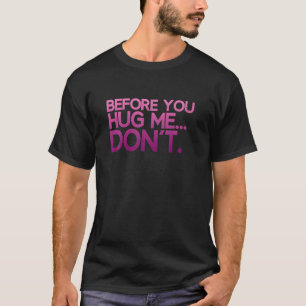 Before You Hug Me Don't T-Shirt