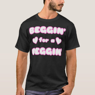 Beggin For A Peggin T-Shirt