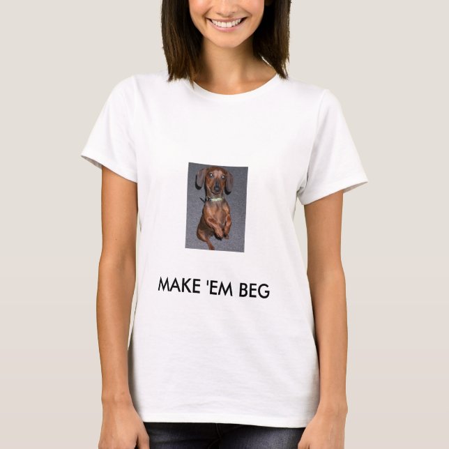 begging, MAKE 'EM BEG T-Shirt (Front)