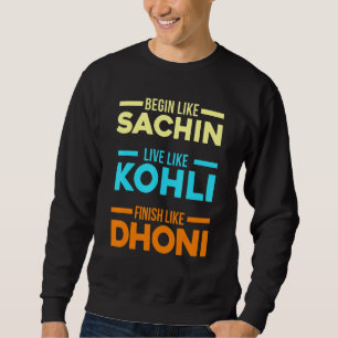 Begin Sachin Live Like Kohli Finish Dhoni Cricket Sweatshirt