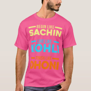 Begin Sachin Live Like Kohli Finish Dhoni Cricket T-Shirt