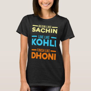 Begin Sachin Live Like Kohli Finish Dhoni Cricket T-Shirt