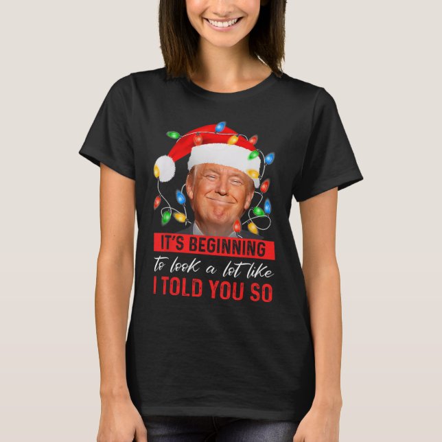 Beginning To Look A Lot Like I Told You So Trump X T-Shirt (Front)