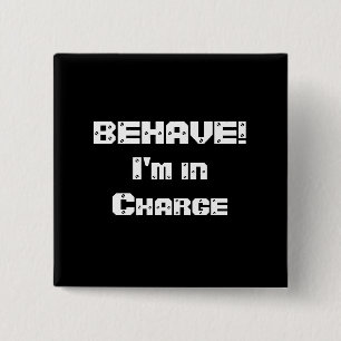BEHAVE!  I'm in charge. Black and White. 15 Cm Square Badge