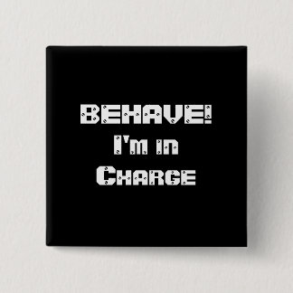 BEHAVE!  I'm in charge. Black and White. 15 Cm Square Badge
