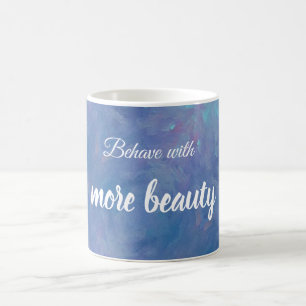 Behave with more beauty inspirational character coffee mug