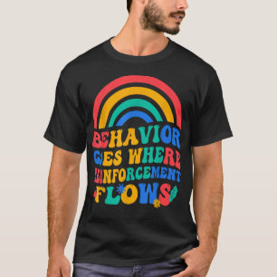 Behavior Goes Where Reinforcement Flows T-Shirt