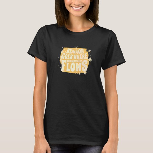 Behaviour Goes Where Reinforcement Flows Behaviour T-Shirt (Front)