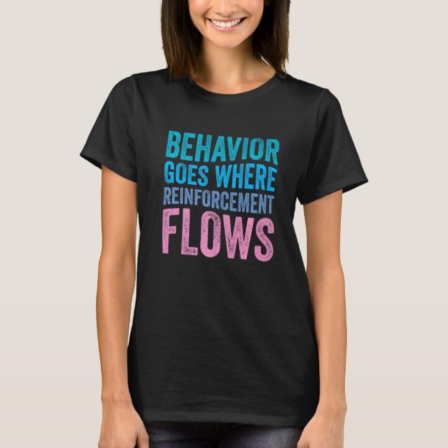 Behaviour Goes Where Reinforcement Flows Behaviour T-Shirt (Front)