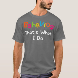 Behaviour Thats What I Do T-Shirt