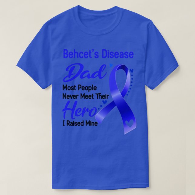 Behcets Disease Dad Most People Never Meet Their H T-Shirt (Design Front)