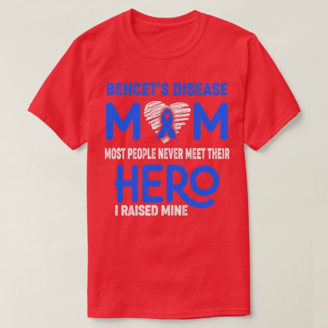 Behcets Disease Mum Most People Never Meet Their H T-Shirt (Design Front)