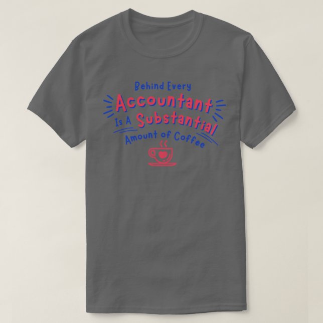Behind Every Accountant is a Substantial Amount of T-Shirt (Design Front)