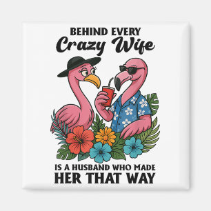 Behind Every Crazy Wife Is A Husband Who Made Her Magnet
