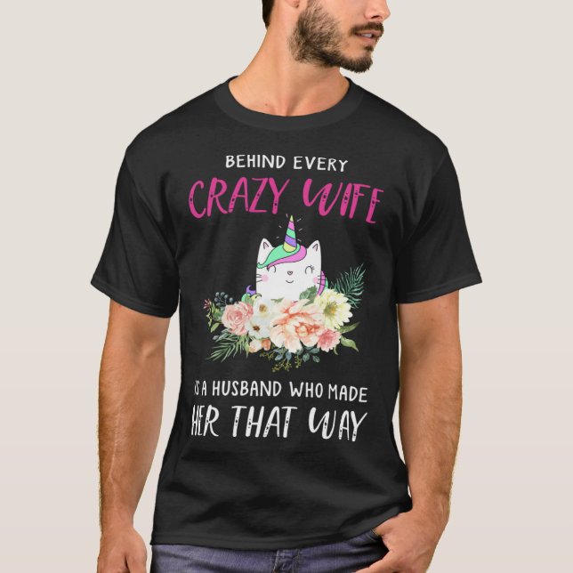 Behind every crazy wife is a husband who made her  T-Shirt (Front)
