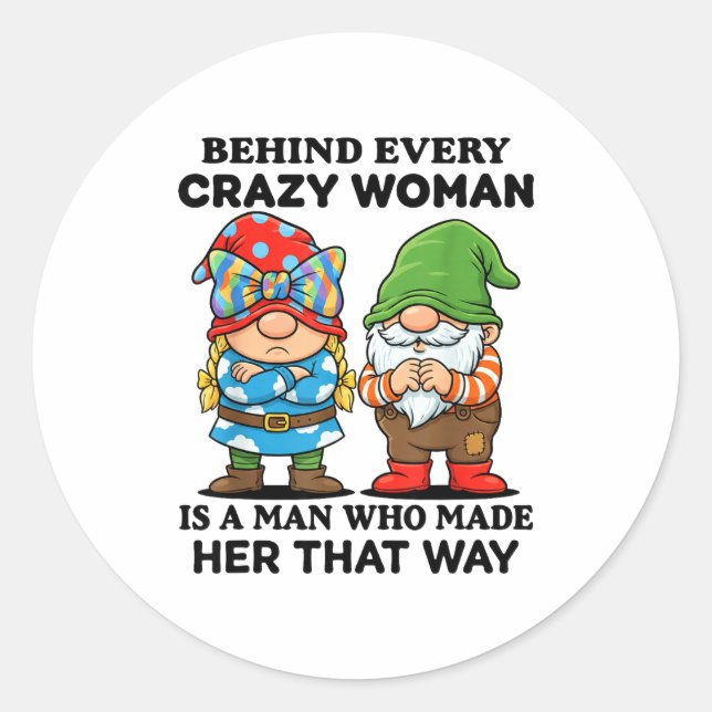 Behind Every Crazy Woman Is A Man Who Made Her Tha Classic Round Sticker (Front)