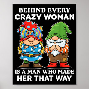 Behind Every Crazy Woman Is A Man Who Made Her Tha Poster