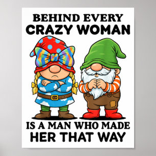Behind Every Crazy Woman Is A Man Who Made Her Tha Poster