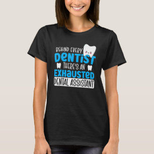 Behind Every Dentist There's An Exhausted Dental A T-Shirt