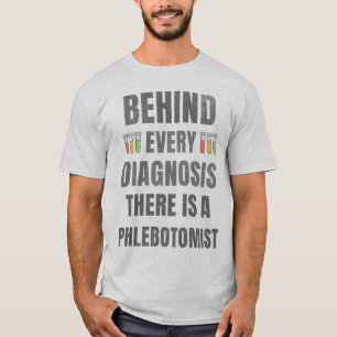 Behind Every Diagnosis There Is a Phlebotomist T-Shirt