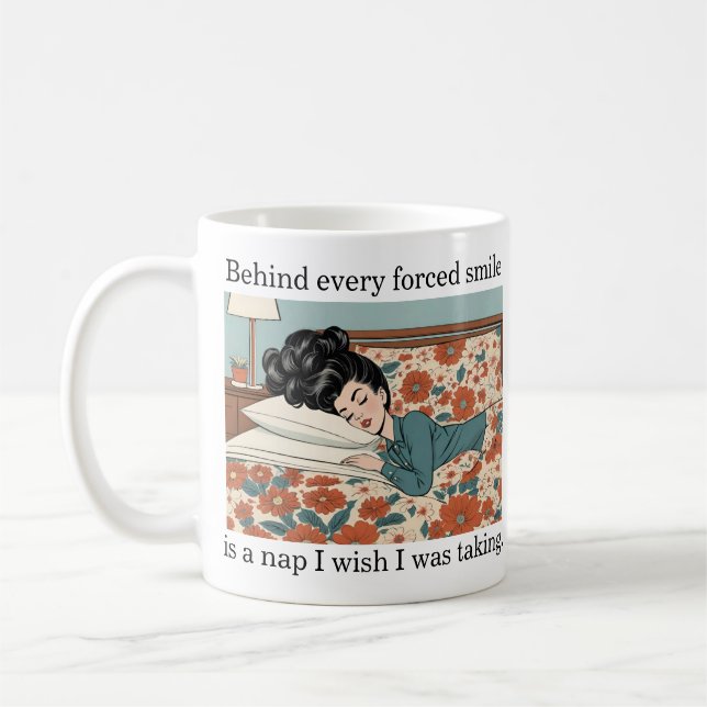 Behind Every Forced Smile Is A Nap - Funny Coffee Mug (Left)