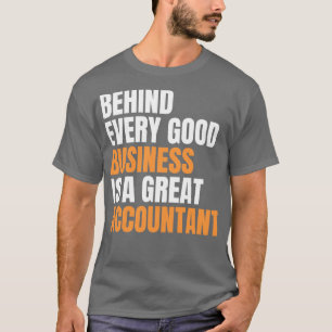 Behind every good business is a great accountant f T-Shirt