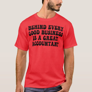 Behind Every Good Business Is a Great Accountant G T-Shirt