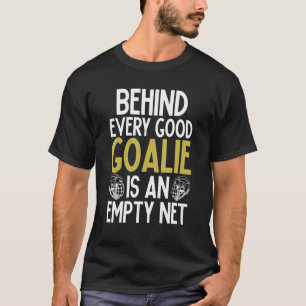 Behind Every Good Goalie Is An Empty Net Lacrosse T-Shirt