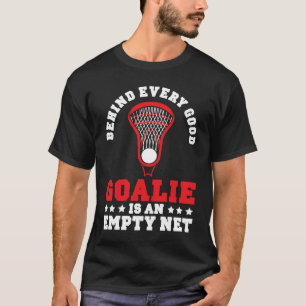 Behind Every Good Goalie Is An Empty Net Lacrosse T-Shirt