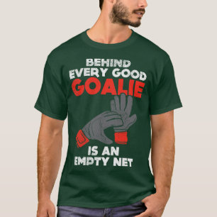 Behind Every Good Goalie Is An Empty Net T-Shirt